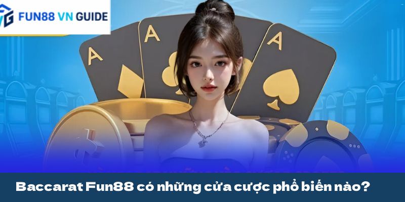 Baccarat Fun88 có những cửa cược phổ biến nào?