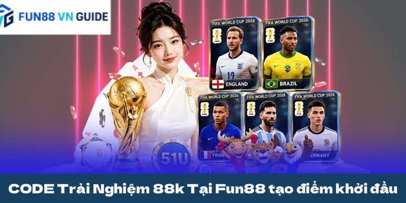 CODE Trải Nghiệm 88k Tại Fun88 tạo điểm khởi đầu