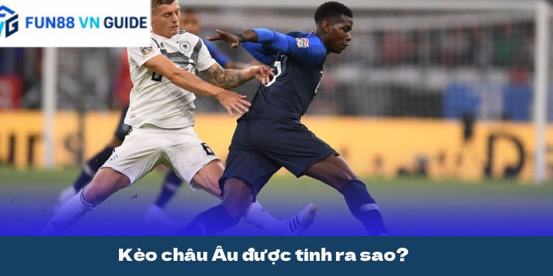 Kèo châu Âu được tính ra sao?