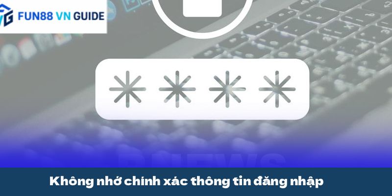Không nhớ chính xác thông tin đăng nhập