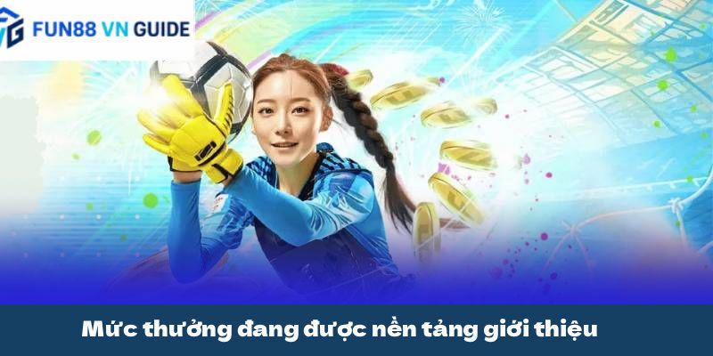 Mức thưởng đang được nền tảng giới thiệu