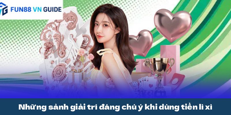 Những sảnh giải trí đáng chú ý khi dùng tiền lì xì