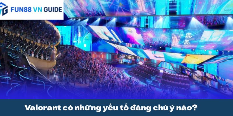 Valorant có những yếu tố đáng chú ý nào?